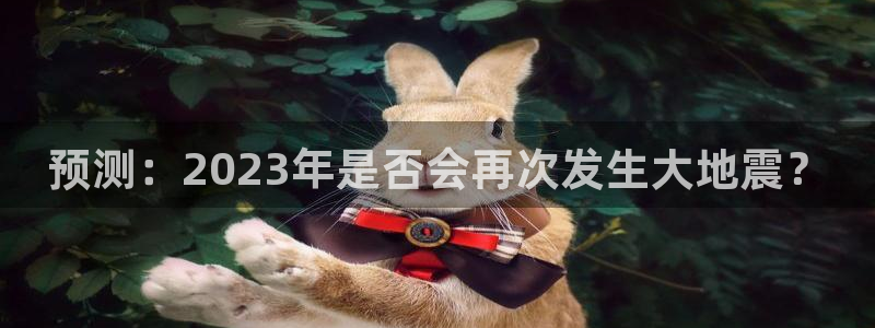 万向娱乐充值怎么退款：预测：2023年是否会再次发生大地震？