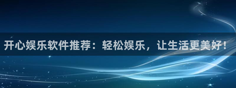 万向娱乐app网页入口：开心娱乐软件推荐：轻松娱乐，让生活更美好！