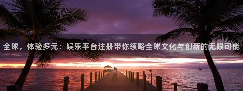壹号top娱乐：全球，体验多元：娱乐平台注册带你领略全球文化与创新的无限可能